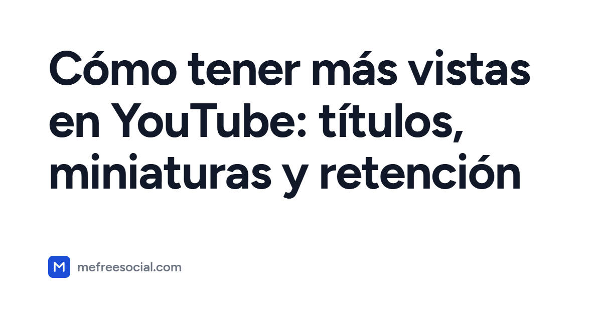 Portada con el título del artículo: Cómo tener más vistas en YouTube: títulos, miniaturas y retención
